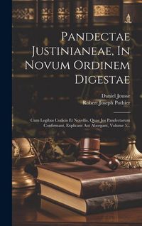 Produktbild: Pandectae Justinianeae, In Novum Ordinem Digestae: Cum Legibus Codicis Et Novellis, Quae Jus Pandectarum Confirmant, Explicant Aut Aborgant, Volume 5.