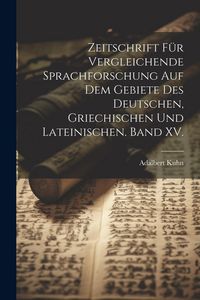 Produktbild: Zeitschrift f&uuml;r vergleichende Sprachforschung auf dem Gebiete des Deutschen, Griechischen und Lateinischen. Band XV.