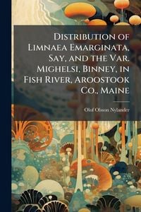 Produktbild: Distribution of Limnaea Emarginata, Say, and the Var. Mighelsi, Binney, in Fish River, Aroostook Co., Maine