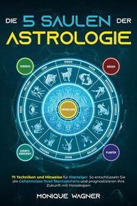 Produktbild: Die 5 S&auml;ulen der Astrologie: 71 Techniken und Hinweise f&uuml;r Einsteiger. So entschl&uuml;sseln Sie die Geheimnisse Ihres Sternzeichens und prognostizieren Ih