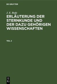Produktbild: Erl&auml;uterung der Sternkunde und der dazu geh&ouml;rigen Wissenschaften. Teil 2