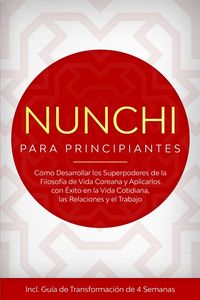 Produktbild: Nunchi para Principiantes: C&oacute;mo Desarrollar los Superpoderes de la Filosof&iacute;a de Vida Coreana y Aplicarlos con &Eacute;xito en la Vida Cotidiana, las Relacion
