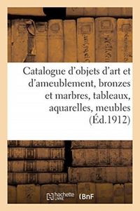 Produktbild: Catalogue d'Objets d'Art Et d'Ameublement, Bronzes Et Marbres, Tableaux, Aquarelles, Meubles