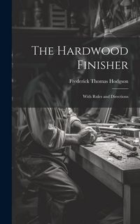 Produktbild: The Hardwood Finisher: With Rules and Directions