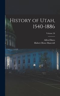 Produktbild: History of Utah, 1540-1886; Volume 26
