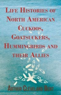 Produktbild: Life Histories of North American Cuckoos, Goatsuckers, Hummingbirds and their Allies