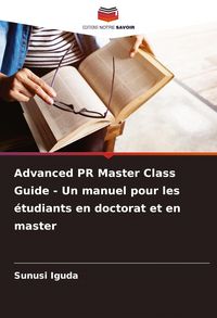 Produktbild: Advanced PR Master Class Guide - Un manuel pour les &eacute;tudiants en doctorat et en master