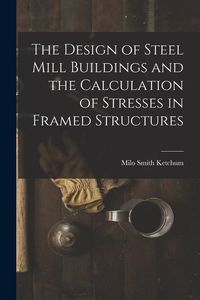 Produktbild: The Design of Steel Mill Buildings and the Calculation of Stresses in Framed Structures