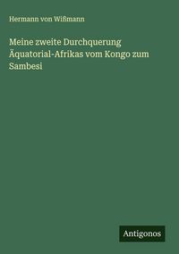 Produktbild: Meine zweite Durchquerung &Auml;quatorial-Afrikas vom Kongo zum Sambesi