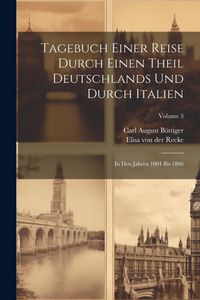 Produktbild: Tagebuch Einer Reise Durch Einen Theil Deutschlands Und Durch Italien: In Den Jahren 1804 Bis 1806; Volume 3