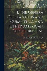 Produktbild: I. The Genera Pedilanthus and Cubanthus, and Other American Euphorbiaceae