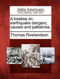 Produktbild: A Treatise on Earthquake Dangers, Causes and Palliatives.
