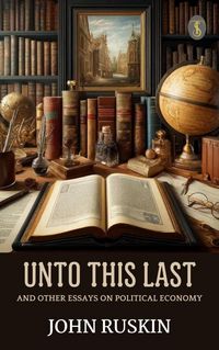 Produktbild: Unto This Last, and Other Essays on Political Economy