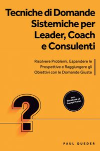 Produktbild: Tecniche di Domande Sistemiche per Leader, Coach e Consulenti: Risolvere Problemi, Espandere le Prospettive e Raggiungere gli Obiettivi con le Domande