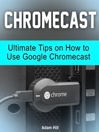Produktbild: Chromecast: Ultimate Tips on How to Use Google Chromecast