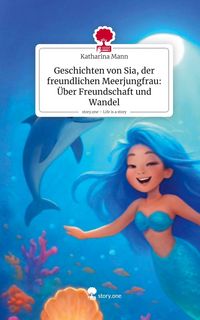 Produktbild: Geschichten von Sia, der freundlichen Meerjungfrau: &Uuml;ber Freundschaft und Wandel. Life is a Story - story.one