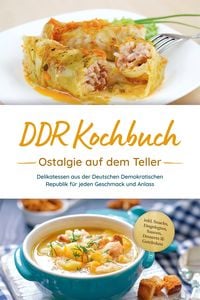 Produktbild: DDR Kochbuch: Ostalgie auf dem Teller - Delikatessen aus der Deutschen Demokratischen Republik f&uuml;r jeden Geschmack und Anlass - inkl. Snacks, Eingeleg