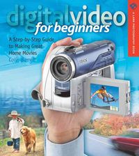 Produktbild: Digital Video for Beginners: A Step-By-Step Guide to Making Great Home Movies