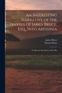 Produktbild: An Interesting Narrative of the Travels of James Bruce, Esq., Into Abyssinia