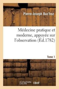 Produktbild: M&eacute;decine Pratique Et Moderne, Appuy&eacute;e Sur l'Observation. Tome 1