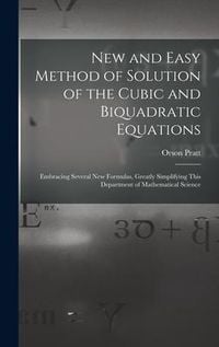 Produktbild: New and Easy Method of Solution of the Cubic and Biquadratic Equations: Embracing Several New Formulas, Greatly Simplifying This Department of Mathema