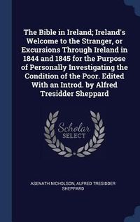 Produktbild: The Bible in Ireland; Ireland's Welcome to the Stranger, or Excursions Through Ireland in 1844 and 1845 for the Purpose of Personally Investigating th