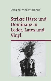 Produktbild: Strikte H&auml;rte und Dominanz in Leder, Latex und Vinyl