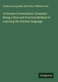 Produktbild: A German Conversation-Grammar: Being a New and Practical Method of Learning the German language