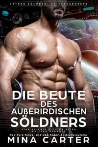 Produktbild: Die Beute des au&szlig;erirdischen S&ouml;ldners : Eine Science Fiction Alien Krieger Romanze (Lathar S&ouml;ldner: Kriegsgeborene, #3)