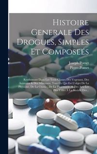 Produktbild: Histoire Generale Des Drogues, Simples Et Compose&eacute;s: Renfermant Dans Les Trois Classes Des Vegetaux, Des Animaux & Des Mineraux, Tout Ce Qui Est L'obj