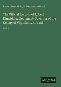Produktbild: The Official Records of Robert Dinwiddie, Lieutenant-Governor of the Colony of Virginia, 1751-1758