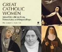Produktbild: Great Catholic Women: Teresa of &Aacute;vila, Catherine of Siena, Th&eacute;r&egrave;se of Lisieu, Hildegard of Bingen