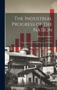 Produktbild: The Industrial Progress of the Nation: Consumption Limited, Production Unlimited
