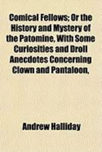 Produktbild: Comical Fellows; Or the History and Mystery of the Patomine, with Some Curiosities and Droll Anecdotes Concerning Clown and Pantaloon,