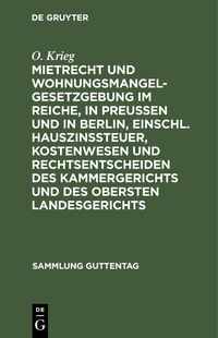 Produktbild: Mietrecht und Wohnungsmangelgesetzgebung im Reiche, in Preu&szlig;en und in Berlin, einschl. Hauszinssteuer, Kostenwesen und Rechtsentscheiden des Kammerger
