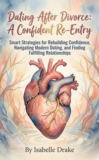 Produktbild: Dating After Divorce: A Confident Re-Entry: Smart Strategies for Rebuilding Confidence, Navigating Modern Dating, and Finding Fulfilling Relationships