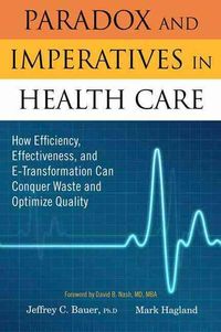 Produktbild: Paradox and Imperatives in Health Care: How Efficiency, Effectiveness, and E-Transformation Can Conquer Waste and Optimize Quality