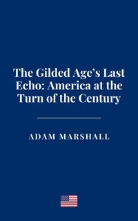 Produktbild: The Gilded Age's Last Echo: America at the Turn of the Century