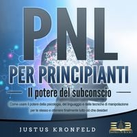Produktbild: PNL PER PRINCIPIANTI - Il potere del subconscio: Come usare il potere della psicologia, del linguaggio e delle tecniche di manipolazione per te stesso e otte-nere finalmente tutto ci&ograve; che desideri