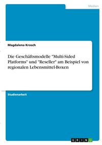 Produktbild: Die Gesch&auml;ftsmodelle "Multi-Sided Platforms" und "Reseller" am Beispiel von regionalen Lebensmittel-Boxen
