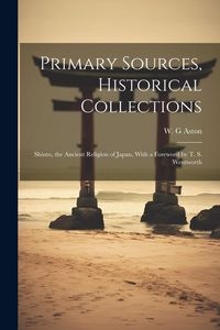 Produktbild: Primary Sources, Historical Collections: Shinto, the Ancient Religion of Japan, With a Foreword by T. S. Wentworth