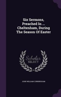 Produktbild: Six Sermons, Preached In ... Cheltenham, During The Season Of Easter