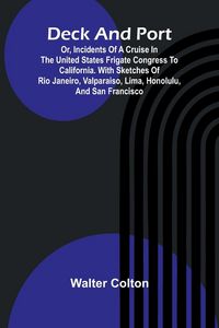 Produktbild: Deck And Port; Or, Incidents Of A Cruise In The United States Frigate Congress To California. With Sketches Of Rio Janeiro, Valparaiso, Lima, Honolulu, And San Francisco