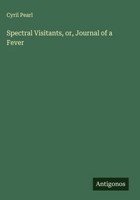 Produktbild: Spectral Visitants, or, Journal of a Fever