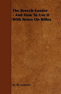 Produktbild: The Breech-Loader - And How to Use It with Notes on Rifles