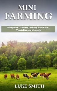 Produktbild: Mini Farming: A Beginner's Guide to Profiting from Crops, Vegetables and Livestock