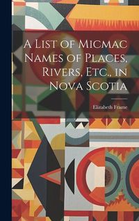 Produktbild: A List of Micmac Names of Places, Rivers, Etc., in Nova Scotia