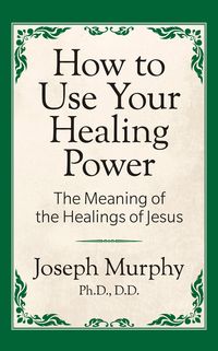 Produktbild: How to Use Your Healing Power: The Meaning of the Healings of Jesus