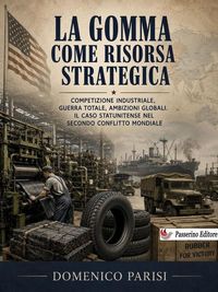 Produktbild: La gomma come risorsa strategica: competizione industriale, guerra totale, ambizioni globali. Il caso statunitense nel secondo conflitto mondiale.