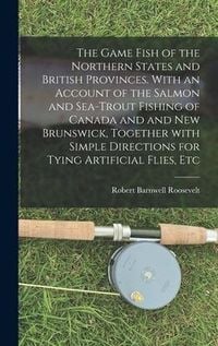 Produktbild: The Game Fish of the Northern States and British Provinces. With an Account of the Salmon and Sea-trout Fishing of Canada and and New Brunswick, Toget